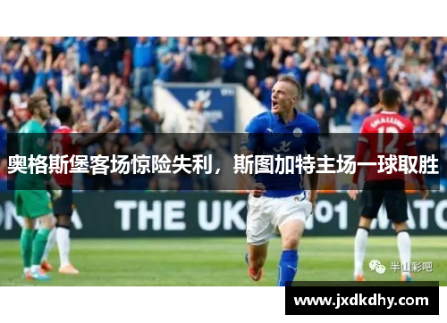 奥格斯堡客场惊险失利，斯图加特主场一球取胜