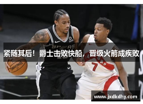 紧随其后！爵士击败快船，晋级火箭成疾败