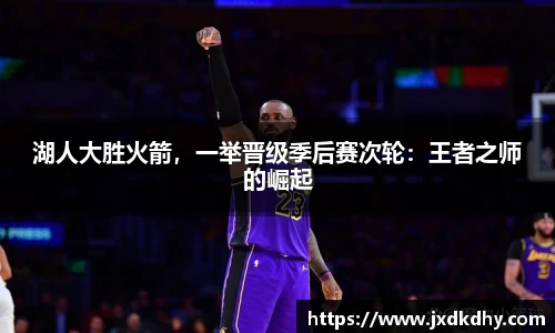 湖人大胜火箭，一举晋级季后赛次轮：王者之师的崛起
