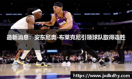 最新消息：安东尼奥-布莱克尼引领球队取得连胜