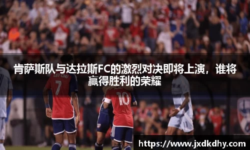 肯萨斯队与达拉斯FC的激烈对决即将上演，谁将赢得胜利的荣耀