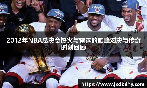 2012年NBA总决赛热火与雷霆的巅峰对决与传奇时刻回顾